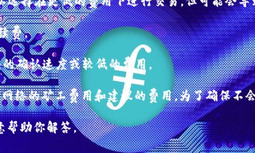 在TP钱包（TokenPocket）中，矿工费（即交易手续费）会因多种因素而有所不同，主要取决于你提取的数字资产种类和当前网络的拥堵程度。具体提现时需要支付的矿工费包括以下几个方面：

1. **资产种类**：不同的区块链网络（如以太坊、波场、币安智能链等）会有不同的矿工费用。例如，以太坊网络在交易高峰时段可能会收取较高的手续费，而波场或币安智能链的手续费相对较低。

2. **网络状态**：在网络繁忙时，矿工费用通常会上升，以便在更快的时间内确认交易。用户可以选择在更低的费用下进行交易，但可能会导致交易确认时间延长。

3. **提现金额**：有些钱包和交易所会对提现金额设置最低限额，这也可能影响实际的提现手续费。

4. **用户设置的费用**：在一些钱包里，用户可以手动设置矿工费用，根据自己的需求选择更快的确认速度或较低的费用。

具体的提现矿工费通常会在你进行提现操作前显示在确认界面，你可以在提现过程中看到当前网络的矿工费用和建议的费用。为了确保不会因手续费过高而影响资金使用，建议用户在提现前多查阅相关信息，选择合适的时机进行交易。

如果你有更具体的问题或者想了解如何有效管理矿工费用，可以提供更多背景信息，我会很乐意帮助你解答。