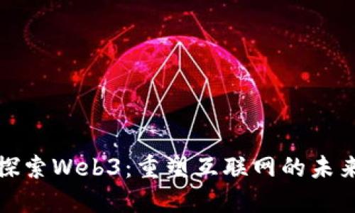 探索Web3：重塑互联网的未来