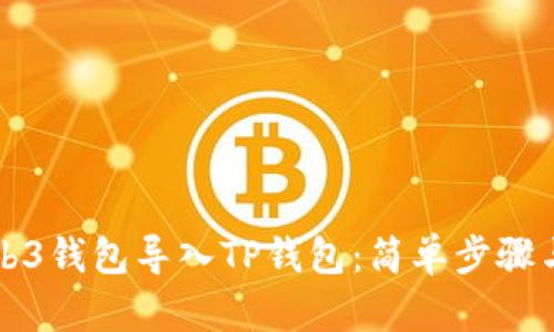 如何将Web3钱包导入TP钱包：简单步骤与实用指南
