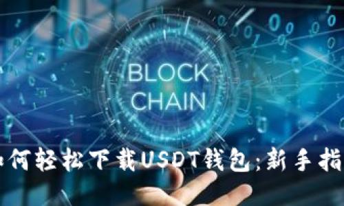 如何轻松下载USDT钱包：新手指南