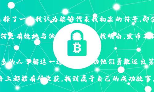   如何在TP钱包波场链上轻松发币，快速创建自己的数字资产 / 

 guanjianci TP钱包, 波场链, 发币 /guanjianci 

前言
在这个数字资产蓬勃发展的时代，越来越多的人开始关注如何在区块链上创建自己的代币。尤其是波场（TRON）链，以其高效的交易速度和低成本，吸引了大量的开发者和投资者。而TP钱包作为一款用户友好的钱包应用，则为我们提供了便捷的发币功能。那么，如何在TP钱包波场链上发币呢？在这篇文章中，我将带你深入了解整个过程，并分享我的个人经验与见解。

为何选择波场链和TP钱包
我记得第一次听到波场链时，感觉就像发现了一片新天地。相较于其他区块链，波场的性能表现非常优越，支持高并发交易，对于希望快速发币的开发者来说，无疑是一个理想的选择。而TP钱包则因其用户友好的界面和多种功能受到了广泛青睐。无论是新手还是经验丰富的用户，都能在这里找到适合自己的操作方式。

准备工作
在发币之前，我们需要做好充分的准备工作。首先，你需要确保自己的TP钱包是最新版的。可以在应用商店中查找更新，确保获得最佳的用户体验。其次，了解自己的代币的基本信息是非常重要的，例如代币的名称、符号、总供应量等。在这个过程中，我不禁想起了自己第一次尝试发币的紧张心情，但也正是这种紧张让我更加认真地考虑每一个细节。

在TP钱包创建代币的步骤
接下来，我将详细介绍如何在TP钱包上发币的具体步骤：

h41. 打开TP钱包/h4
首先，打开你的TP钱包。如果还没有下载，可以前往各大应用商店进行下载。

h42. 选择波场链/h4
在钱包中，选择波场（TRON）链。因为发币的操作仅适用于这个链，所以确保选择正确。

h43. 进入代币管理页面/h4
在波场链的页面下，找到“代币管理”选项。点击进入，你会看到“创建代币”或者“发币”的功能。

h44. 填写代币信息/h4
在创建代币的页面，填写你的代币信息。这包括代币的名称、符号、总供应量以及是否可增发等。这一步骤让我想起了小时候填表的心情，总是希望自己的文字能够完美无缺。记得我的第一个代币符号是“MyToken”，虽然如今看起来有些幼稚，但那时的我真的充满期待。

h45. 确认交易费用/h4
创建代币需要支付一些交易费用，所以请确保你的钱包中有足够的TRX（波场币）作为交易费用。费用的多少会根据网络的拥堵程度而有所不同。在这点上，波场链的优势显而易见，费用相对较低。

h46. 提交创建请求/h4
确认所有信息无误后，点击“提交”进行交易。稍等片刻，系统会处理你的请求。如果一切顺利，你的代币将在TP钱包中显示出来。

代币的管理与推广
成功发币后，接下来的任务就是如何管理和推广你的代币。我觉得这同样重要，有时甚至比创建代币本身更具挑战性。在这方面，我也有一些经验可以分享。

h41. 管理你的代币/h4
在TP钱包中，你可以随时查看你创建的代币的信息。如果需要增发或者修改某些设定，可以在相应的选项中进行操作。我的第一个代币在创建后，我对它的小变化感到无比兴奋，仿佛在照顾一个小孩一样，不停地想着如何让它变得更好。

h42. 推广你的代币/h4
代币创建完成后，如何让它被更多人知道是一大挑战。可以通过社交媒体、论坛、以及区块链相关的社区进行宣传。记得我曾在一次社区活动中与几十个志同道合的人分享我的代币，虽然反馈各异，但交流的过程让我感到无比快乐。

我的个人经历与教训
回想起我发币的经历，每一个步骤都让我感到无比新鲜。这一路上，有过轻松愉快的时刻，也有过深思熟虑的反思。比如在考虑代币符号时，我曾有过纠结，最后选择了一个我认为能够代表我初衷的符号。即使现在回头看，这个选择依然让我感到自豪。

在代币推广的过程中，我也遇到过困难。早期的时候，我忽略了对目标受众的分析，导致我的宣传没能引起应有的关注。但正是这些挫折促使我不断改进，学习如何更有效地与他人沟通。因为我明白，发币不仅是技术上的操作，更是情感的传达与价值的体现。

总结
在TP钱包上发币是一个简单而又充满挑战的过程。从选择波场链，到创建代币，再到管理和推广，每一步都需要我们认真对待。我希望通过这篇文章，能够帮助更多的人了解这一过程，并激励他们勇敢迈出第一步。

同时，我也希望更多的人能够体会到数字资产的魅力。无论是创建代币的过程，还是将来与他人分享自己的作品，这都是一个激动人心的旅程。希望大家在这条路上都能有所收获，找到属于自己的成功故事。