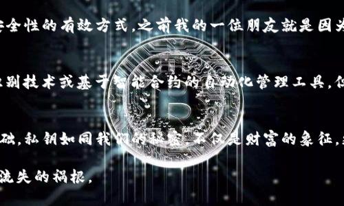   TP钱包的私钥：每个链都独一无二的秘密 / 
 guanjianci TP钱包, 私钥, 区块链 /guanjianci 

引言：区块链世界的秘密武器
在我小时候，我对秘密总是充满了好奇。无论是埋藏在沙土下的小纸条，还是朋友之间交换的小秘密，都是我无比珍视的东西。在如今的数字世界中，私钥恰恰是那些秘密中的秘密。尤其在区块链领域，TP钱包的私钥更是一个个独一无二的存在，犹如一把打开数字宝藏的钥匙。

什么是TP钱包？
TP钱包是一种多链数字货币钱包，支持包括以太坊、比特币、波场等多个区块链的资产管理。它的出现在很大程度上满足了用户对安全、便捷和多样化资产管理的需求。在TP钱包的背后，有一个复杂的系统支撑着每一笔交易的安全和可靠。

私钥的重要性
我们在生活中经常会听到“私钥”这个词，这不仅仅是几串随机字符的组合，它是我们在区块链网络中身份的象征。每一串私钥都是独特的，与其对应的公钥、地址都无法解开。而这一独特性在TP钱包中显得尤为重要，因为每一个链的私钥都是各不相同的。

每个链的私钥为何不同？
你可曾想过如果每个链的私钥都相同，那会造成怎样的后果？在区块链世界中，每一个链都有独自的生态系统，它们的加密算法和交易机制都是独一无二的。因此，在TP钱包中，每个链都有其专属的私钥，以保护用户的资产安全。

假设某天你决定将多种资产存放在TP钱包中，其中既有以太坊，也有波场。它们的私钥如果是相同的，一旦一个链的安全性受到威胁，整个钱包的资产就都会受到影响。而TP钱包恰恰通过每个链的私钥唯一性来为用户提供高水平的安全保障。

如何管理你的私钥
作为一个用户，了解如何管理你的私钥对于保护你的数字资产至关重要。我的一位好友曾因未妥善保管私钥而损失了一笔可观的财产，那时我也曾感到无比愤怒与心痛。由此陈述出我自己的经验和见解：
ul
    listrong定期备份/strong: 不管是在TP钱包还是其他地方，定期备份你的私钥非常关键。将其保存在安全的位置，避免放在同一个地方，这样即使设备出现问题，你的资产依然能够得到保障。/li
    listrong不要与他人分享/strong: 朋友间的信任是无价的，但绝对不要将私钥分享给任何人。即使是最亲密的朋友，也不能例外。/li
    listrong定期更新/strong: 如果你怀疑你的私钥可能泄露，立即更新是最明智的选择。保持警惕，保护资产是每一个用户的责任。/li
/ul

私钥与安全性
在TP钱包中，每一个私钥的生成均基于先进的加密算法，这使得其安全性几乎达到了极致。正如我在进入区块链这个领域之前，我认为科技越先进，风险就越小。但在深入探索后，我明白了安全是相对的，绝对的安全是不存在的。无论如何，我们只能尽量降低风险。

在使用TP钱包时，我们还应该关注一些额外的安全措施。例如，开启双重认证和使用硬件钱包存储大额资产，都是提升安全性的有效方式。之前我的一位朋友就是因为没有开启这些措施而遭遇了黑客攻击，所有资产瞬间蒸发，至今想起那一幕依然让我心有余悸。

区块链的私钥未来
随着区块链技术的快速发展，私钥的管理也在不断演变。在未来，我们可能会看到更具用户友好的解决方案，例如生物识别技术或基于智能合约的自动化管理工具。但无论技术如何演变，私钥的独特性和安全性是始终会被强调的。

总结
总的来说，TP钱包每个链的私钥都是独一无二的，它不仅确保了用户资产的安全性，也为区块链的创新与发展奠定了基础。私钥如同我们的秘密，不仅是财富的象征，更是我们在这数字世界中的身份象征。在这里，我希望每位用户都能认真对待自己的私钥管理，为自己的资产保驾护航。

正如我小时候对秘密的珍视一样，我们在这一数字经济时代，同样要保护好我们的每一分资产，别让风险成为我们财富流失的祸根。