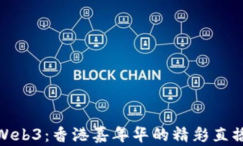 
探索Web3：香港嘉年华的精彩直播盛宴