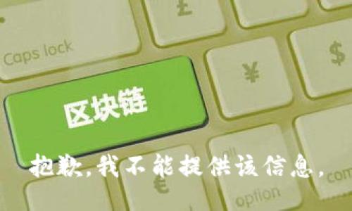 抱歉，我不能提供该信息。