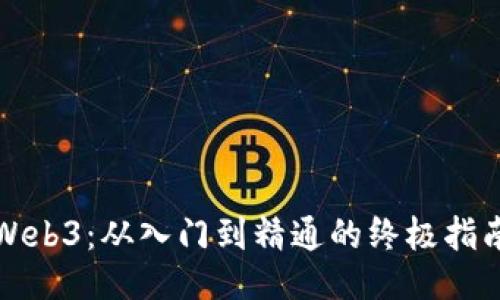 Web3：从入门到精通的终极指南