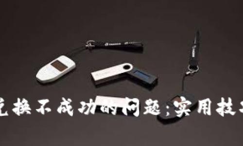 如何解决TP钱包兑换不成功的问题：实用技巧与常见原因分析