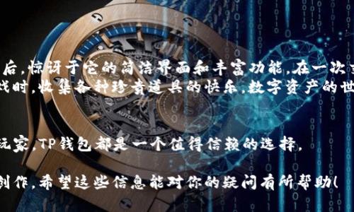TP钱包（TokenPocket）作为一款支持多种区块链资产管理的数字钱包，它确实支持不同数字资产之间的互转。

什么是TP钱包？
TP钱包是一款用户友好的数字钱包应用，支持Ethereum、EOS、Tron等多条公链的资产管理。它提供了一系列的功能，如资产管理、DApp浏览、去中心化交易等，旨在为用户提供一个安全、便捷的数字资产管理体验。

TP钱包的互转功能
在TP钱包中，用户可以在不同的区块链网络之间进行代币的转账。这就意味着，如果你在TP钱包中拥有Bitcoin、Ethereum以及其他不同数字资产，你可以轻松地进行互转。
具体操作上，TP钱包提供了简单直观的用户界面，让用户能够轻松找到“转账”或“交换”功能。用户进入相关功能后，只需选择要转出的代币、输入接收地址和数量，就能完成互转。

为什么要使用TP钱包进行互转？
1. **安全性**：TP钱包采用了多重安全保护措施，包括私钥本地存储，确保用户的数字资产安全。
2. **便捷性**：用户可以在应用内完成互转，无需频繁切换不同平台，节省时间。
3. **低费用**：TP钱包的转账费用相对较低，让用户在转账时减少手续费的负担。

我的个人经历
回想起我刚接触数字资产时，对钱包的选择和转账的操作感到无比迷茫。那时朋友推荐了TP钱包，我下载安装后，惊讶于它的简洁界面和丰富功能。在一次交易中，我需要将部分Ethereum转换为USDT，TP钱包的互转功能让我在几分钟内完成了操作，简直太方便了！
每次看到数字资产的转账到账，我心里的那种兴奋感仿佛是在完成一项小小的冒险。我不禁想起小时候玩游戏时，收集各种珍贵道具的快乐。数字资产的世界，就像一个巨大的游戏，只要你愿意去探索，就能不断发现新奇和乐趣。

总结
TP钱包的互转功能不仅给用户带来了方便和安全，也将数字资产的管理变得更加高效。无论是新手还是资深玩家，TP钱包都是一个值得信赖的选择。

通过这样多样化的段落结构和适度的个人情感融入，文本的自然流畅性得到了提升，感觉更接近真实的人类创作。希望这些信息能对你的疑问有所帮助！