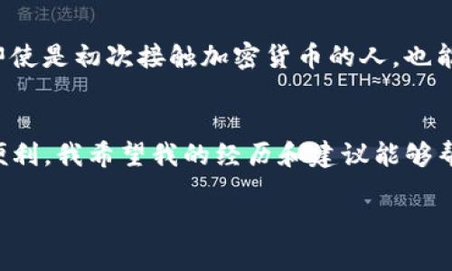 在将Feg币（Feg Token）提现到TP钱包之前，首先确保您对Feg币和TP钱包都有基本的了解。

什么是Feg币？
Feg币是一种基于以太坊和币安智能链的去中心化代币。它的全名是“Feed Every Gorilla”，意为“喂养每一只大猩猩”，这是一个与动物保护和慈善事业相结合的社区驱动项目。Feg币不仅仅是一种投资工具，它还涉及到了推广和支持各种慈善活动，利用区块链技术创造透明且可追溯的捐赠渠道。

什么是TP钱包？
TP钱包是一款流行的加密货币钱包，支持多种区块链资产的存储和管理，包括以太坊、币安智能链及其衍生代币。TP钱包提供用户友好的界面和多种功能，包括交易、兑换以及查看资产余额等。它还提供了安全的私钥管理方式，确保用户资产的安全。

提现Feg币到TP钱包的步骤
要将Feg币提现到TP钱包，您需要完成以下几个步骤。请确保在操作过程中有耐心，并仔细核对各项信息。

h4步骤一：准备工作/h4
在开始之前，确保您已经在TP钱包中创建了新的钱包账户，并且已获取到您的收款地址。您可以在TP钱包中找到您的钱包地址，通常以“0x”开头的字符串。

h4步骤二：选择交易平台/h4
为了提现Feg币，您需要选择一个支持Feg币的交易平台，如Uniswap、PancakeSwap等。登录您在这些平台的账户，确保您已经将Feg币存入该账户中。

h4步骤三：将Feg币兑换为ETH或BNB/h4
如果您选择的交易平台是去中心化交易所（DEX），您可能需要先将Feg币兑换为以太坊（ETH）或币安币（BNB），因为这些主流币更易于提现和进行网络转账。在交易平台上找到相应的交易对，输入您希望兑换的Feg币数量，完成交易后，请确保您在钱包中成功收到了相应的ETH或BNB。

h4步骤四：转账至TP钱包/h4
一旦您在交易平台上成功兑换为ETH或BNB，接下来是将这些币种转账到您的TP钱包中。选择转账功能，输入您TP钱包的地址和转账金额。这一步骤中，请务必核对地址，确保不会出现错误，以免资产丢失。

h4步骤五：确认交易/h4
完成转账后，您需要在TP钱包中查看交易记录，以确认资金是否到位。如果没有立即到账，您可能需要等待几分钟，这取决于网络拥堵情况和交易手续费的设置。

个人经验分享
作为一名加密货币爱好者，我在最开始进行这些操作时也经历过一些曲折。记得有一次，我在将一种代币转账至TP钱包时，地址输错了，导致资金永远消失在了网络中。这个经历让我意识到，确保每一步都是至关重要的。我开始养成一个习惯：每次转账前，都会重复检查地址，甚至将其复制粘贴到记事本再进行核对，这样才让我在之后的转账中逐渐减少了错误。

使用TP钱包的优势
TP钱包有几个显著的优势，使其成为众多用户的首选。首先，它支持多种资产，用户可以在一个地方管理所有的数字货币，方便快捷。其次，TP钱包的界面设计友好，即使是初次接触加密货币的人，也能够很快上手。此外，该钱包还具有较强的安全性，通过助记词和私钥加密，确保用户资产得到保护。

结束语
将Feg币提现到TP钱包的过程其实并不复杂，只需确保您遵循每一个步骤，并仔细核对信息。随着加密货币的普及，掌握这些基本操作将为您的数字资产管理带来便利。我希望我的经历和建议能够帮助更多的人轻松完成这项操作，同时避免可能的错误。记住，安全与谨慎是进行加密货币操作时永远需要遵循的原则。

与其被动等待，不如主动学习，加深对区块链和加密货币的理解。未来的金融世界，或许会因你的参与而变得更加美好！