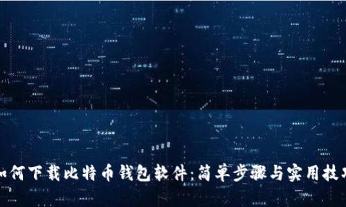 如何下载比特币钱包软件：简单步骤与实用技巧
