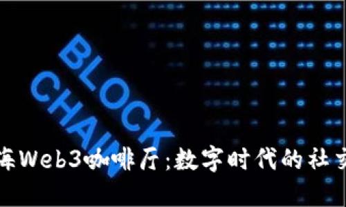 探访上海Web3咖啡厅：数字时代的社交新地标