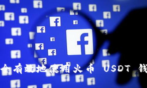 最全指南：如何安全有效地使用火币 USDT 钱包，玩转数字资产