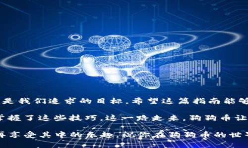 在这篇文章中，我们将详细介绍如何将狗狗币（Dogecoin）存入TP钱包（Trust Pal Wallet）。随着加密货币的普及，越来越多的人开始投资各种数字货币，狗狗币凭借其轻松的社区氛围和良好的用户体验，成为了许多新手投资者的首选。将狗狗币存入TP钱包，不仅安全可靠，而且操作简单易行。

一、了解TP钱包

TP钱包是一款多功能的数字货币钱包，支持多种加密资产的存储和交易。它提供了良好的安全性和用户友好的操作界面，适合各种层次的用户。无论你是刚刚接触加密货币的新手，还是有经验的投资者，TP钱包都能满足你的需求。

二、准备工作

在将狗狗币存入TP钱包之前，你需要完成以下准备工作：

ol
    listrong下载并安装TP钱包：/strong首先，你需要在手机的应用商店（如App Store或Google Play）中搜索“TP钱包”并下载安装。安装完成后，打开应用并设置你的账户。/li
    listrong创建或导入钱包：/strong你可以选择创建一个新的钱包或导入已有的钱包。如果是新创建的钱包，请务必记住并安全保管助记词，它是你重新访问钱包的关键信息。/li
/ol

三、获取狗狗币

在将狗狗币存入TP钱包之前，你需要通过交易所或其他渠道获得狗狗币。可以通过以下方式获取：

ol
    listrong交易所购买：/strong你可以在一些知名的加密货币交易所（如币安、火币等）上购买狗狗币。在注册账户并完成身份验证后，你可以通过法定货币或者其它加密货币（如比特币）进行购买。/li
    listrong接收转账：/strong如果你有朋友或了解的人愿意把他们的狗狗币转给你，你可以提供你的TP钱包地址进行接收。/li
/ol

四、将狗狗币存入TP钱包

现在，你已经获得了狗狗币，接下来就要将其存入TP钱包。具体步骤如下：

ol
    listrong打开TP钱包：/strong在手机上找到TP钱包的图标并点击打开。/li
    listrong登录钱包：/strong输入你设置的密码或使用指纹等生物识别技术解锁钱包。/li
    listrong选择狗狗币：/strong在TP钱包首页，找到“资产”选项卡，点击进入。在可用的数字资产列表中找到狗狗币（DOGE）。/li
    listrong获取钱包地址：/strong在狗狗币页面中，点击“接收”按钮，以获取您的狗狗币地址（以D开头的字符串）。复制该地址，或者使用二维码进行扫描。/li
    listrong进行转账：/strong打开你购买狗狗币的交易所账户，选择提币或转账功能。在目标地址框中粘贴刚才复制的TP钱包地址，输入你要转账的狗狗币数量，然后确认转账。请注意，转账时可能会收取一定的网络手续费。/li
/ol

五、确认转账

完成转账后，通常几分钟内你就可以在TP钱包中看到存入的狗狗币。你可以在资产页面查看到账的数量。如果没有及时到账，可以在交易所或区块链浏览器中查询转账状态。

六、安全存储和使用狗狗币的建议

在存储狗狗币的过程中，安全性永远是首要考虑的因素。以下是一些建议：

ul
    listrong定期备份钱包：/strongTP钱包提供备份功能，请务必定期备份你的钱包信息，特别是助记词。/li
    listrong保持软件更新：/strong定期检查TP钱包的更新，确保你使用的是最新版本，以防止潜在的安全漏洞。/li
    listrong使用强密码：/strong设置一个强密码，并定期更换，避免使用容易被猜到的密码。/li
    listrong谨慎下载应用：/strong尽量不要在非官方渠道下载钱包应用，谨防钓鱼软件的欺诈。/li
/ul

七、总结

将狗狗币存入TP钱包的过程其实十分简单，只要按照以上步骤小心操作，就能够顺利完成。在整个加密货币的世界中，安全与便利是我们追求的目标，希望这篇指南能够帮助到你，让你在狗狗币投资的旅途中更加顺利。

我记得刚开始接触加密货币时，总是对这些步骤感到无比烦恼，每次转账都小心翼翼，生怕出错。在慢慢学习与实践中，我才逐渐掌握了这些技巧。这一路走来，狗狗币让我不但收获了财富，还认识了许多有趣的朋友，体验到了加密社区的热情与活力。希望你也能在这个领域找到属于你自己的乐趣。

无论你是出于投资、交易，还是仅仅想要学习和体验这个新兴事物，狗狗币和TP钱包都是你不错的选择。记得保持好奇心和谨慎，再享受其中的乐趣。祝你在狗狗币的世界中一切顺利！