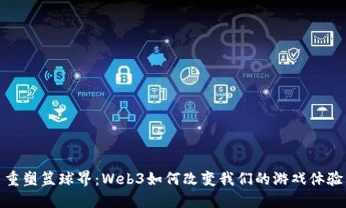 重塑篮球界：Web3如何改变我们的游戏体验