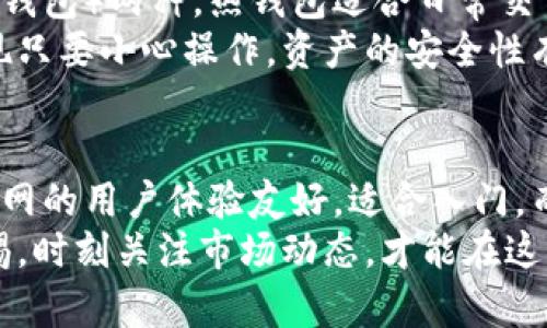 火币网并不是一个比特币钱包，而是一个加密货币交易所。它为用户提供了一个交易平台，用户可以在这里购买、出售和交易各种数字货币，包括比特币、以太坊等。然而，火币网确实提供了一些相关的服务，如数字资产的存储和管理，但其主要功能还是以交易为主。

要了解火币网的功能，我们可以深入探讨一下它的背景、服务和使用体验。

火币网的背景
火币网成立于2013年，是一家总部位于新加坡的全球性数字资产交易所。随着比特币和其他加密货币的受欢迎程度不断上升，火币网逐渐发展成为全球最大的数字货币交易平台之一。它为用户提供了安全、稳定的交易环境，支持多种数字资产的交易。

火币网的主要功能
1. **资产交易**: 用户可以在火币网上进行多种数字资产的买卖，包括比特币、以太坊、莱特币等。它的交易平台支持现货交易、杠杆交易等多种交易模式。
2. **市场分析**: 火币网提供实时的市场数据和走势图，方便用户进行分析和决策。用户可以查看不同交易对的价格波动，从而制定交易策略。
3. **安全性**: 火币网采用了多重安全措施，保障用户的资产安全。虽然数字货币的交易和存储总是伴随一定的风险，但火币网在这方面努力为用户提供一个相对安全的环境。
4. **用户体验**: 火币网的网站和手机应用程序设计简单直观，用户可以轻松上手进行交易。即使是新手，也能在短时间内掌握基本操作。

火币网的数字资产管理
虽然火币网不是专门的比特币钱包，但它确实为用户提供了一定的资产管理功能。用户可以将购买的比特币存储在火币网平台上，但这并不等同于拥有一个独立的钱包。在火币网存储的资产，实际上是在交易所的钱包中，并且用户对于这些资产的控制能力相对较低。
在我使用火币网的过程中，我发现很多刚接触比特币的新手喜欢将资产存储在交易所，因为这样操作方便。但随着对加密货币市场的深入了解，我越来越意识到，安全始终是一个重要的问题。

比特币钱包的重要性
对于真正想要长期投资比特币的人来说，拥有一个独立的钱包是至关重要的。比特币钱包，可以分为热钱包（在线钱包）和冷钱包（离线钱包）两种。热钱包适合日常交易，而冷钱包则提供更高的安全性，适合长期存储。
比如，我曾经尝试使用硬件钱包来存储我的数字资产，这是一个相对安全的选择。虽然一开始觉得操作复杂，但随着对它的了解，我发现只要小心操作，资产的安全性有了很大提高。而使用交易所的钱包，虽然方便，但真的让我时常感到不安。

总结
虽然火币网并不是一个比特币钱包，但它作为一个交易所，为用户提供了便利的交易平台和一定的资产管理功能。对于新手来说，火币网的用户体验友好，适合入门。而当用户开始深入了解比特币和其他数字货币时，拥有一个独立的钱包就显得尤为重要，这可以帮助用户更好地控制自己的资产安全。
最终，我总是在心中提醒自己，投资比特币和其他数字资产既是一种机遇，也是一种责任。对待这种快速变化的市场，我们唯有保持警惕，时刻关注市场动态，才能在这一场数字财富的博弈中立于不败之地。