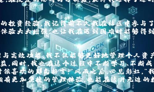    TP钱包的多币种管理与实用价值剖析  /   
 guanjianci  数字货币, TP钱包, 投资管理  /guanjianci 

引言
在数字货币快速发展的时代，越来越多的人开始关注并投资到这个新兴的市场。尤其是随着TP钱包等数字资产管理工具的涌现，用户对币种的管理变得更为便捷和高效。我自己也是在这样的背景下，见证了TP钱包的发展，并逐渐意识到它在多币种管理上的巨大优势。

TP钱包的基本功能
TP钱包作为一款数字货币钱包，其最基本的功能就是安全存储和管理用户的数字资产。用户可以直接通过TP钱包获取、存储和管理各种数字货币。这其中，不仅包括我们熟知的比特币、以太坊等主流币种，还有众多的山寨币和新兴币种。
记得我第一次使用TP钱包时，感受到它的界面设计十分友好，上手也非常简单。登录后，我的资产一目了然，不同种类的币种以图标形式展示，极大地方便了我的使用体验。那时我才意识到，数字货币的管理不仅仅是数字的堆砌，更是对交易与投资的深度理解。

多币种管理的实用价值
面对市场上五花八门的数字货币，如何高效管理并做出投资决策，成为了每位投资者必须面对的问题。TP钱包通过一站式的多币种管理功能，为我们提供了诸多优势。
首先，它可以支持众多主流及小众币种一同管理，用户无需跳转多款不同的钱包App，节省了时间与精力。正如我当初在构建个人资产组合时，面对不同的币种信息浩如烟海，TP钱包的多币种展示让我能直观地比较各个币种的表现，这是传统理财方式无法相比的。
其次，TP钱包提供便捷的交易功能，用户可以直接在钱包内进行数字货币的交易，而无需去复杂的交易所。这让我想起了我第一次在市场波动中抓住机会进行交易的兴奋，那种掌控感让我迷上了数字货币的投资。

个性化设置与安全性
除了功能上的实用，TP钱包还提供了个性化的设置选项，让用户可以根据自己的需求来调整钱包的界面和功能。比如，我曾经设置过不同币种的显示优先级，这样在我查看资产时，最关注的币种总是能第一时间呈现出来，节省了寻找的时间。
此外，安全性是每个数字钱包用户最为关心的部分。TP钱包采用了多重加密与安全验证机制，让我在每次进行交易时都能感到安心。记得有一次，我在进行一笔较大的交易时，系统要求我进行双重验证，那种细致入微的安全设计让我倍感放心，避免了因网络风险而造成的资产损失。

市场分析与投资策略
在当今数字货币市场上，投资者需要不断调整策略以应对市场的波动。而TP钱包提供的实时行情监控功能，让我能够及时掌握各种币种的价格动态，以及相关的市场资讯。这让我在投资时能够做出更为明智的决策。
以我的经历为例，曾经我对于某一新兴币种不以为然，然而在TP钱包的市场监控提醒下，我发现它正处于快速上涨通道。在反复的思考与分析后，最终我选择了适时入场，结果在短时间内获利颇丰，这让我对自己的判断能力有了更深刻的认识。

社区和支持
TP钱包不仅仅是一个工具，更是一个活跃的社区。在这里，我们可以通过论坛和社交媒体与其他投资者交流，分享彼此的投资经验。我记得前不久我在社区中参与了一场关于“今后投资方向”的讨论，吸收到了很多宝贵的见解，也加深了对市场的理解。
同时，TP钱包的客服团队也相当出色，在我遇到问题时，他们能迅速回复并给出解决方案。这种高效的服务让我的使用体验大大增强，也让我在遇到困难时能够得到及时的帮助。

结论与个人感悟
数字货币的世界如万花筒般绚丽多彩，而TP钱包则是我们在这片新天地中理财之路的得力助手。通过它的多币种管理与高效功能，我不仅能够更好地管理个人资产，也在不断的投资实践中学到了许多宝贵的经验。
如今的我，已经不仅仅是一个观察者了，我已成为一个参与者，我把自己的资产分散到多个品种中，让它们为我带来收益。同时，我也在这个过程中不断学习、不断成长。无论是技能的提升，还是心态的锻炼，TP钱包都让我有了新的视野和思考。
然而，投资从来不是一条坦途，面对市场的波动，我也经历过失落与焦虑，但与此同时也收获了宽容与坚韧。正如我小时候喜欢的那句格言：“风雨之后，必见彩虹。”我相信，只要不断学习和探索，未来的我也将活得更加精彩。
因此，若你也钟情于数字货币，或者想要投身这一新兴行业，TP钱包绝对是你值得选择的伙伴。通过它，我们不仅能够拥有更加便捷的管理体验，也能在这片无边的数字海洋中，扬起属于自己的风帆！