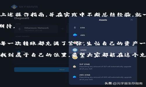 在讨论TP钱包及其支持的币转账至交易所时，我们需要详细探讨相关的内容。以下是有关该主题的详细说明：

TP钱包概述
TP钱包，是一款兼容多种区块链的数字资产管理工具，支持众多种类的加密货币。它的用户界面友好，非常容易上手，适合各类用户。从我个人的经验来看，使用数字钱包时，最重要的功能就是安全性和易用性，而TP钱包在这两点上表现都很不错。

可以转入的交易所
TP钱包支持的币种种类繁多，因此可以与许多主流交易所进行互动。例如，币安（Binance）、火币网（Huobi）、OKEx等都是常见的选择。用户只需在这些交易所创建账户，获取相应的接收地址，便可以方便地将TP钱包中的币转入所选的交易所。

转账流程详解
对于新手而言，转账流程可能略显复杂，下面我将详细阐述具体步骤。

第一步，打开TP钱包，选择要发送的币种。如果我没记错，最开始我也是在摸索中逐渐熟悉各种操作的， itu中选择太多的选择有时让我无从下手。

第二步，点击发送，输入交易所提供的接收地址。这里需要注意，地址是区块链的重要组成部分，任何错误的输入都会导致资产的丢失。在我最初进行转账时，有一回甚至因为输入错误的地址而哭了一整天，后来我才学会了仔细核对！

第三步，输入金额并确认，该过程可能会产生一些费用，这也是区块链交易的一部分。

转账注意事项
在转账之前，还有若干注意事项需要提及。

ul
  li确认币种：确保选择的币种与交易所支持的币种相匹配。/li
  li网络情况：在市场高峰期，区块链网络可能会拥堵，这会导致转账时间延长。/li
  li小额试探：第一次转账时，建议先小额尝试，以确保无误后再进行大额转账。/li
/ul

总结
通过TP钱包转账到交易所并不是一件难事，但需要仔细而谨慎地对待其中的每一步。只要你能够掌握上述操作指南，并在实践中不断总结经验，就一定能够顺利完成转账。通过这样的操作，我渐渐感受到加密货币的魅力，以及它在未来金融中的潜力。

我相信，随着区块链技术的不断发展，数字资产的管理和交易将会变得更加简单和安全。对此，我充满期待。

个人体验分享
每当我回想起自己初涉加密货币的那些日子，仿佛随时可以听到自己内心的疑虑与不安。那时的我对每一次转账都充满了紧张，生怕自己的资产一不小心就消失了。但时间慢慢地教育了我，知识与经验才是最好的指南针。

如今的我已经能熟练地在TP钱包和各大交易所之间切换，相信在未来的数字货币世界中，每个人都能找到属于自己的位置。希望大家都能在这个充满可能性的领域中勇敢探索，开拓属于自己的蓝海。

每一次操作都是一次成长的机会，让我们一同在科技与金融的交汇点上前行吧！

希望以上内容对你了解TP钱包的币种转账至交易所有所帮助！