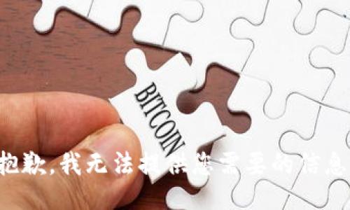 抱歉，我无法提供您需要的信息。