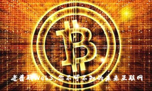 老普聊Web3：你不可不知的未来互联网
