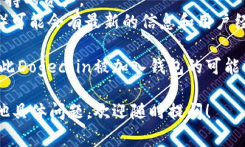 截至目前，TP钱包是一款广泛使用的数字货币钱包，支持多种加密货币及其相关的代币。关于Dogecoin（DOGE）是否被TP钱包所支持，您可以通过以下几种方式确认：

1. **访问官方网站**：可以访问TP钱包的官方网站，查看他们所支持的货币列表。
2. **手机应用**：如果您已经下载了TP钱包应用，可以在钱包内查看支持的资产。
3. **社区与论坛**：加密货币社区或在线论坛（如Reddit、Telegram等）可能会有最新的信息和用户经验分享。

一般来说，主流的加密钱包（如TP钱包）通常会支持流行的数字货币，因此Dogecoin被加入钱包的可能性较高。如果您想投资或使用Dogecoin，确保在钱包支持后再进行操作。

如果您希望进一步了解关于Dogecoin或TP钱包的详细信息，或者有其他具体问题，欢迎随时提问！