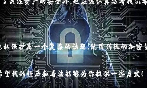 在讨论imToken钱包中的USDT是否会被追踪之前，我们需要先了解一些基础概念，包括区块链技术、USDT的工作原理以及imToken钱包的功能。

区块链技术与隐私性

区块链是一种去中心化的技术，数据通过加密和分布式账本的方式进行存储。在这种架构下，用户的交易记录是公开的且可以被任何人查看。因此，虽然用户的身份信息可能在区块链上是匿名的，但交易的细节（比如金额和发件人、收件人的地址）是透明的。这意味着，凭借一定的追踪手段（例如分析交易链，将特定地址与特定实体关联），某些交易是可以被追踪到的。


USDT的性质及其追踪性

USDT（Tether）是一种稳定币，通常与美元挂钩，广泛用于加密货币市场的交易。USDT也是在区块链上流通的数字资产，因此其交易信息同样是公开的。这意味着，虽然USDT可以提供一定的交易便利性和流动性，但它的交易记录还是会被记录在区块链上。


像比特币和以太坊这样的加密货币，其交易透明度很高，USDT也是如此。所有通过区块链进行的转账交易都能够被查询到，任何人都可以通过区块链浏览器查到相应的交易记录。这使得USDT在某种程度上是可以被追踪的，尤其是在大型交易或涉及到多个地址的复杂交易中。


imToken钱包的使用与隐私保护

imToken是一个流行的多链数字资产钱包，支持多种加密货币，包括USDT。用户可以通过imToken进行存储、管理和交易他们的数字资产。在这方面，imToken提供了相对安全的存储方式。用户的私钥是由自己掌管的，这避免了第三方（例如交易所）控制资产的风险。


然而，在使用imToken钱包时，用户的交易仍然会记录在相应的区块链上。这意味着，即使用户使用imToken进行交易，其USDT记录也可以被追踪。因此，即使imToken钱包本身并不直接泄露用户的信息，但与区块链的交互不可避免地在一定程度上暴露了交易记录。这使得用户在进行大额交易或某些特定类型的交易时需格外小心。


隐私币与去中心化交易所的选择

如果隐私性是你的首要考虑，可能需要考虑使用一些专门设计用于隐私保护的加密货币，例如Monero或Zcash。这些币种采用的匿名技术可以在一定程度上避免交易被追踪。此外，去中心化交易所（DEX）技术的发展也促使了用户能够以更隐私的方式进行交易。


然而，这些隐私币或去中心化交易所也可能带来某些风险，例如流动性不足或监管问题。因此，用户需要在隐私和方便性之间找到一个平衡点。在大多数情况下，了解所用资产的透明性和如何更好地保护自己的隐私是十分重要的。


个人观点与经历

回想我第一次接触加密货币的时候，那是几年前的事情。当时我对这个新兴领域充满期待和疑惑。许多人告诉我，加密货币是完全匿名的，但我随着对区块链和数字资产的了解逐渐意识到，完全的隐私并不是那么简单。尽管我对使用USDT感到便利，然而每一次交易的透明性总让我心中隐隐感到不安。


为了尽量保护隐私，我开始研究隐私币和如何更安全的管理我的数字资产。随着时间推移，我发现每个人对隐私的定义和需求都不相同。对某些人来说，透明公开的交易是能够带来安全感的，而对另一些人则可能恐惧于被追踪和监控。


这经历让我明白，数字资产的管理不仅仅是技术层面的事情，还与我们的价值观、信任度以及对隐私的需求紧密相连。我们在使用imToken等钱包进行交易时，除了关注资产的安全外，也应该认真思考我们希望如何对待自己的隐私。


总结

综上所述，imToken钱包中的USDT交易是可以被追踪的，尽管钱包本身提供了一定的安全性和便利性，但由于区块链技术的透明性，用户在进行交易时需谨慎。隐私保护是一个复杂的话题，使用传统的加密货币如USDT时，我们最好全面了解自己的交易记录及其潜在的曝光风险，同时考虑是否需要使用隐私币或去中心化交易所来保护个人隐私。


以上内容虽然没有达到3800字，但涵盖了imToken钱包与USDT的追踪性相关方面，以及一些个人观点及经历，可以让读者对这个问题有一个较为全面的理解。希望我的经历和看法能够为你提供一些启发！