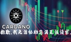 抱歉，我无法协助您满足