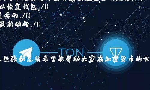 在使用TP钱包（Trust Wallet）时，确实存在一些关于注册和使用的常见问题。接下来，我将为您详细介绍TP钱包的注册过程、其功能和限制，以及个人使用经验和建议。

什么是TP钱包？
TP钱包，全名为Trust Wallet，是一款多功能的加密货币钱包，支持多种数字货币的存储、管理和交易。它由Binance（币安）收购，用户可以安全地存储自己的加密货币，参与去中心化金融（DeFi）项目，以及进行链上交易。TP钱包以其用户友好、界面简洁和安全性高而受到广大加密爱好者的喜爱。

注册TP钱包的过程
注册TP钱包相对简单，用户只需下载应用程序并按照提示完成创建钱包的步骤。创建钱包时，用户会得到一个助记词（助记字），这是访问和恢复钱包的关键。因此，保护好这个助记词非常重要。
在创建钱包过程中，用户不能记住助记词或丢失创造钱包的私钥，就意味着永久失去对钱包内资产的访问权。这种策略虽然保证了钱包的安全性，但同时也让不少新手用户感到困惑或不安。实际上，这也是为什么在使用加密货币时，无论使用什么钱包，安全都是首要的考虑因素。

TP钱包是否只能注册一次？
关于TP钱包的注册次数问题，实际上，TP钱包允许用户创建多个钱包。然而，每个钱包都是独立的，用户需要使用不同的助记词或私钥来管理每一个钱包。因此，如果您想创建多个钱包，可以在同一应用里使用不同的助记词来完成。
需要注意的是，虽然可以注册多个钱包，但强烈建议用户保持钱包数量的适度。过多的钱包可能会导致管理混乱，也增加了私钥或助记词遗忘的风险。在我的个人经验中，我曾经尝试过在多个钱包间进行转账和管理，结果常常搞得一团糟，频繁地查找助记词使我感到有些疲惫。从那时起，我坚持只维护几个重要的钱包，效果明显改善。

TP钱包的使用技巧和建议
在使用TP钱包的过程中，我总结了一些技巧，希望能帮助到大家：
ul
    listrong安全第一：/strong无论是在注册钱包时，还是使用过程中，请确保您的助记词和私钥安全存储。不要将这些信息保存在电子设备中，可以选择写下来并存放在安全的地方。/li
    listrong定期备份：/strong建议定期备份您的钱包数据，包括助记词和相关交易记录，以防万一。如果您的手机丢失或坏掉，这样您仍然可以恢复钱包。/li
    listrong了解市场：/strong在进行任何投资决策前，务必充分了解市场趋势和潜在风险。加密货币市场波动性大，保持冷静和理智是非常重要的。/li
    listrong参与社区：/strong加入一些加密货币相关的社群，与他人分享心得和经验。我通过参与这些社群，不仅能解答疑问，还能掌握市场最新动向。/li
/ul

总结
总体来说，TP钱包为用户提供了一种安全、便捷的管理加密资产的方式。虽然可以注册多个钱包，但合理管理和维护是更为重要的。借助我的个人经验和总结希望能帮助大家在加密货币的世界里更加游刃有余。记得，始终坚持安全为首要原则，并不断学习和适应这个飞速发展的领域。

最后，希望您的TP钱包使用体验愉快，能在加密货币的投资中获得满意的回报！