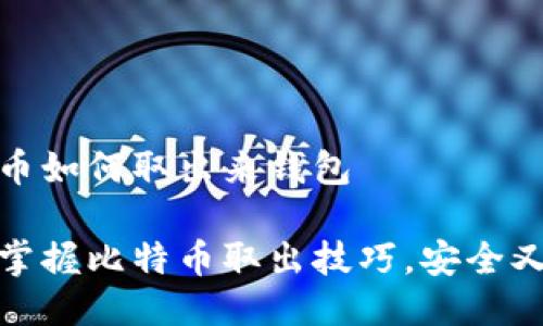比特币如何取出来钱包

轻松掌握比特币取出技巧，安全又方便