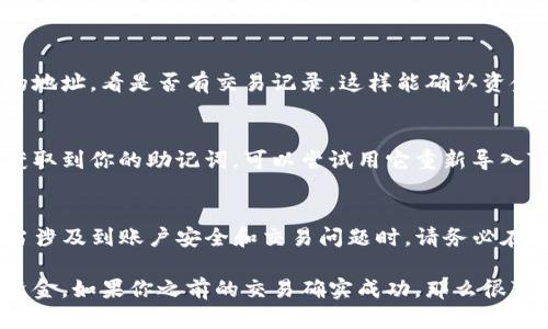 提醒：当你在使用任何钱包或区块链服务时，请务必保护你的私钥和助记词，确保不被第三方获取。

如果你遇到“TP钱包只有地址”的情况，也就是说你在TP钱包中只看到了钱包地址，而没有其他可用的资产或余额，首先需要理解几个关键点：

一、确认收款地址
检查你输入的钱包地址是否正确。如果你只是得到了一个地址，但是没有其他信息，这可能是因为没有资金发送到该地址。确保你可以确认这个地址与那些期望的交易相匹配。

二、查看交易历史
在TP钱包中，通常可以查看交易历史。如果你之前曾向这个地址发送过资产，你可以通过查看历史记录来确认交易是否成功。如果没有历史记录，那么说明没有资产在这个地址上。

三、检查网络状态
有时候，区块链网络可能会出现延迟，导致资金未及时显示。你可以在相关币种的区块链浏览器上查询你的地址，看是否有交易记录，这样能确认资金的实际状态。

四、导入助记词
如果你只得到了地址，而没有助记词，可能是因为你没有从主钱包导入正确的助记词。如果有安全的方式获取到你的助记词，可以尝试用它重新导入TP钱包。确保使用官方版本的TP钱包工具，以防止个人信息的泄露。

五、联系客服
如果以上步骤都无法解决你的问题，建议与TP钱包的客服进行联系。他们可以提供更具体的帮助，特别是当涉及到账户安全和交易问题时。请务必在官方渠道联系，以确保信息的安全和准确。

总之，如果你只有地址而没有数字资产，你需要确认该地址的使用状况，并进行必要的步骤来找回或确认资金。如果你之前的交易确实成功，那么很可能只是网络的问题；而如果没有交易记录，可能需要重新考虑钱包的使用和资金的存储。希望能帮助到你！