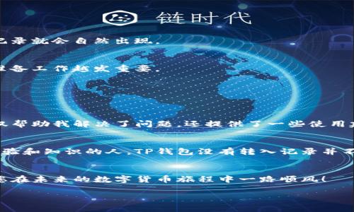   TP钱包转入记录消失的原因与解决方法 / 
 guanjianci TP钱包, 钱包转账, 记录消失 /guanjianci 

引言
作为一名加密货币用户，钱包转账的每一步都至关重要。我还记得我第一次使用数字货币钱包时的紧张与兴奋，害怕自己的资金在转账中“消失”。然而，最近我遇到了一个让我很困惑的问题：TP钱包里没有转入记录。这让我回忆起我刚涉足这个领域时的那些无助与不安。本文将探讨TP钱包没有转入记录的原因、可能的解决方案，以及一些我个人的经验和感受。

什么是TP钱包？
TP钱包是一种数字货币钱包，它支持多种加密货币的存储和交易。凭借其用户友好的界面和强大的安全性，TP钱包已逐渐成为许多加密货币爱好者的首选。正如我曾经对其友好的设计赞不绝口，TP钱包确实让用户能轻松地管理自己的数字资产。

转入记录消失的常见原因
如今，区块链技术虽然逐步成熟，但在使用数字货币的过程中，用户仍然可能会面临各种问题。转入记录消失是相对常见的现象，下面我们来分析一下其中的一些常见原因：

h41. 网络问题/h4
在进行区块链转账时，网络稳定性至关重要。如果在转账过程中网络中断，可能导致记录未能及时更新。记得我那次在网络较差的地方操作转账，结果直到我找到一个更稳定的连接才看到我的转账记录。

h42. 区块链确认时间/h4
每一笔转账都需要经过区块链网络的确认，尤其是在网络繁忙的情况下，确认时间可能会延长。我曾经历过在高峰期转账时，等待的时间几乎让我心里七上八下。这时，就需要耐心等候，通常在一段时间后，转账记录会出现在钱包中。

h43. 存在错误地址/h4
如果您在输入转账地址时发生了错误，资金可能会转移至错误的钱包，这样在TP钱包中自然看不到相关的转入记录。这让我想起了我第一次转账时的紧张，那个时候我反复确认地址，生怕出现任何差错。

h44. 钱包版本问题/h4
有时，钱包软件可能存在bug。如果您没有及时更新您的TP钱包应用程序，可能会导致出现无法查看转入记录的情况。记得有一次我因为未及时更新而错过了一笔重要的转账。

解决TP钱包转入记录消失的方法
当我们面对钱包转入记录消失的问题时，不必过于焦虑。以下是一些解决方案，或许能够帮助您找回您的记录：

h41. 检查网络连接/h4
首先，确保您的设备连接到稳定的网络。在网络较差的情况下进行尝试可能会导致记录更新延迟。我发现如果能够连接到Wi-Fi而不是移动数据，通常会更流畅。

h42. 等待确认/h4
如果已确认转账金额已从源钱包中扣除，建议耐心等待。区块链的确认有时需要一定的时间。我的一些朋友在这方面的经验也表明，通常只需几个小时或一天，记录就会自然出现。

h43. 再次检查转账地址/h4
确认转账时所用的地址是否正确。如果发现错误，尝试联系支持团队以寻求帮助。记住，一个小小的失误就可能导致资金的丢失，这让我不禁反思每次转账前的准备工作越发重要。

h44. 更新钱包应用/h4
检查您的TP钱包版本，并在必要时进行更新。确保您拥有最新的版本可以避免很多由于软件问题引起的麻烦。我自己也在更新钱包后，恢复了之前丢失的记录。

与客服沟通的必要性
在许多情况下，向TP钱包的客服团队寻求帮助是一个不错的选择。许多钱包提供在线支持，能够及时为您解决问题。我曾有过一次成功的沟通经历，客服团队不仅帮助我解决了问题，还提供了一些使用建议，让我在以后的使用中更加得心应手。

个人反思与总结
作为一名数字货币的爱好者，我经历了不少成功与失败的转账，每一次都让我成长许多。每当想起我刚入门时的不安和困惑，都会让我更加感谢那些愿意分享经验和知识的人。TP钱包没有转入记录并不可怕，重要的是要保持冷静，寻找合适的解决方案。最重要的是，不断积累自己的经验，让以后每一次的转账都更加顺畅。

后的思考
到目前为止，加密货币的世界依旧在不断变化，技术不断进步，钱包应用也在不停地更新。希望本文对您理解TP钱包的转入记录消失这一问题有所帮助，也希望您在未来的数字货币旅程中一路顺风！

在这条探索之路上，我们都是摸索前行的旅人，愿每个人都能在人生的每次转账中收获更多的经验与体会。