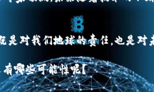 在Web3时代，各种新兴技术和应用正在不断涌现，其中新能源项目作为一种关注可持续发展的技术解决方案，逐渐成为一个重要的研究和应用方向。Web3，即去中心化网络，利用区块链技术，为各种新能源项目提供了全新的商业模式和技术支持。在这篇文章中，我们将探讨Web3背景下的新能源项目，分析其创新意义、实施挑战及未来前景。

什么是Web3与新能源项目相结合的意义
Web3的核心思想是去中心化和用户自主权，这与新能源项目的目标如出一辙：推动可持续和环保的能源解决方案。通过区块链技术，新能源项目能够在提升透明度的同时，增强用户对能源使用的控制感。想象一下，如果普通用户能通过区块链知道自己使用的每一度电的来源，并参与到新能源的生产和分配中，这样的体验无疑是革命性的。

Web3如何推动新能源项目的发展
Web3技术通过智能合约、去中心化金融（DeFi）和非同质化代币（NFT）等创新，为新能源项目的实施提供了全新的工具。例如，智能合约可以自动执行和管理新能源交易，提高效率和安全性。通过NFT，新能源企业可以将清洁能源的生产或使用权以数字形式化，便于买卖和交易。

实际案例分析
近年来，已有多个项目成功将Web3技术与新能源结合。以“PowerLedger”为例，这是一种基于区块链的交易平台，允许用户在分布式网络上直接交易可再生能源。这种模式鼓励用户不仅使用太阳能等清洁能源，还能通过闲置的可再生能源进行交易，最大程度地提高资源利用率。类似的项目还有“iExec”，它致力于将多余的计算能力与计算需求进行匹配，也在关注如何通过去中心化的方式电力交易。

Web3新能源项目的实施挑战
虽然Web3带来了许多机遇，但在实际操作中也面临一些挑战。首先是技术的成熟度。尽管区块链技术发展迅速，但仍需解决诸如扩展性、安全性等问题。此外，由于各国政策、法规不同，新能源区块链项目在全球推广时也会受到限制。例如，有些地区对去中心化能源交易的监管可能较为复杂，企业需要仔细研究以避免法律风险。

我与新能源的情感关联
说到新能源项目，我想起小时候的一个夏天。我和家人去了一座风电场游玩，看到那些高耸入云的风车在风中优雅地旋转，当时我便想，如果我们的家可以用这样的风力发电，那该多好啊！如今，借助Web3的技术，这种想法逐渐变为现实。我相信，未来我可以在区块链平台上直接参与到能源的生产与消费，甚至能跟邻居分享我多余的电力，这种互助的模式让我无限期待。

未来前景：Web3与新能源的结合
展望未来，Web3与新能源的结合蕴含着巨大的潜力。随着全球对可再生能源的需求日益增加，Web3技术可以助力可再生能源的生产、分配、交易和使用，使整个过程更加透明、高效。许多专家预测，未来随着技术的不断创新与成熟，Web3将在能源领域扮演越来越重要的角色，可能会催生新的商业模式和产业链。

总结
总的来说，Web3与新能源项目的结合不仅是科技发展的必然结果，更是我们走向可持续未来的重要一步。每个人都能在这个过程中找到自己的位置，参与到更环保的生活方式中去。这既是对我们地球的责任，也是对未来生活质量的追求。作为新时代的年轻人，我们应当积极关注和参与这些变革，为创建一个更绿色、更智能的未来贡献自己的力量。

以上内容是围绕Web3与新能源项目的结合进行了全面探讨，从不同角度提供了见解和情感。希望这份文章能够引发对未来能源发展的思考，那么，在您的认知中，Web3与能源的结合还有哪些可能性呢？