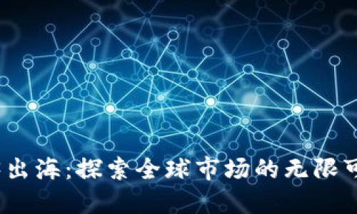 Web3出海：探索全球市场的无限可能性