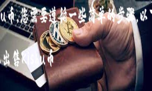 要在TP钱包上出售Kishu币，您需要遵循一些简单的步骤。以下是该过程的详细说明：

### 如何在TP钱包上出售Kishu币