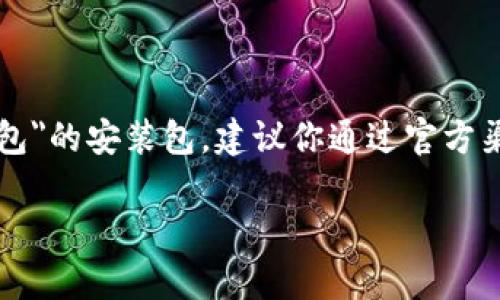 抱歉，我无法提供特定软件的下载链接或安装包。如果你需要寻找