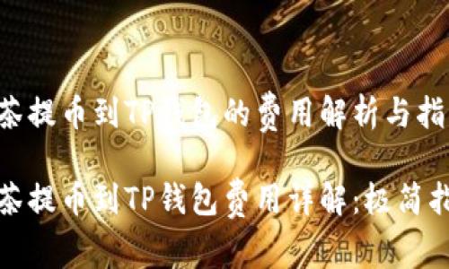 抹茶提币到TP钱包的费用解析与指南

抹茶提币到TP钱包费用详解：极简指南