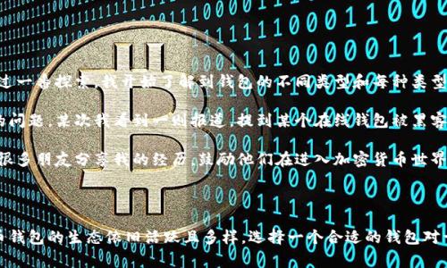 比特币钱包的下架情况是一个复杂的问题，涉及到不同的业务、软件和国家法规。以下是一些相关信息和分析，帮助你理解比特币钱包的现状。

### 比特币钱包的类型

比特币钱包通常分为几种类型：

1. **在线钱包**：通常由第三方提供服务。例如，某些交易所或平台提供的数字钱包。虽然便捷，但可能存在安全隐患。
  
2. **桌面钱包**：用户在个人电脑上安装的比特币钱包软件，如Electrum和Bitcoin Core。相对而言，安全性较高，但风险在于电脑被黑客攻击。

3. **移动钱包**：在智能手机上安装的应用程序（如Coinomi和Blockchain.info），方便用户随时随地进行交易。

4. **硬件钱包**：物理设备，专门用于储存比特币，安全性最高，如Ledger和Trezor。

5. **纸质钱包**：将私钥和公钥打印在纸上的一种方式，属于冷存储，但需要确保纸张的安全。

### 比特币钱包下架的原因

1. **法律法规**：各国对加密货币的监管政策差异很大，有些国家甚至完全禁止使用比特币及其钱包。在这种情况下，相关服务提供商可能被迫下架其钱包服务。

2. **安全问题**：如果某个比特币钱包被发现存在安全漏洞，服务提供者可能会暂时下架其产品以解决问题。

3. **市场变化**：随着技术的发展和市场需求的变化，一些钱包可能会被新的、更安全或更方便的产品取代。

### 比特币钱包的现状

虽然部分比特币钱包可能会因法律、市场或安全问题下架，但并不意味着所有的比特币钱包都消失了。相反，随着技术的发展和用户需求的变化，新的钱包正在被开发和推出。许多知名的比特币钱包仍然正常运营，提供用户所需的各种功能。

#### 如何选择比特币钱包

Choosing a Bitcoin wallet should be based on several factors:

1. **安全性**：尽量选择口碑好的钱包，查看用户评价和安全记录。

2. **用户体验**：用户界面友好，功能齐全是重要的考虑因素，尤其是新手用户更应关注这一点。

3. **支持的币种**：如果你不仅要交易比特币，还要使用其他加密货币，确保选择的wallet支持多种数字资产。

4. **备份与恢复**：确保钱包提供好的备份和恢复方案，以防丢失资金。

### 个人经历与看法

回想起我第一次接触比特币钱包的经历，那是几年前的事了。当时我对于加密货币一无所知，觉得这仿佛是个远离现实的东西。然而，经过一番探索，我开始了解到钱包的不同类型和每种类型的优缺点。

我最初选择了一个在线钱包，这在当时让我觉得非常方便，因为我可以随时通过电脑或手机进行交易。可是，渐渐地我认识到安全隐患的问题。某次我看到一则报道，提到某个在线钱包被黑客攻击，损失惨重。这让我感到深深的不安，开始转向使用硬件钱包以保障我的资金安全。

这段经历让我对比特币钱包有了更深的认识。我意识到，选择一个合适的钱包不仅关乎便利性，更关乎我的资产安全。在这之后，我也跟很多朋友分享我的经历，鼓励他们在进入加密货币世界之前，先了解清楚相关的钱包知识，做好充足的准备。

### 结尾

总的来说，比特币钱包是否下架并不是一个简单的问题，取决于多种因素。虽然某些具体的钱包可能会因为不同原因下架，但整个比特币钱包的生态依旧活跃且多样。选择一个合适的钱包对于每一个比特币用户来说都是至关重要的。希望每个人都能在这条探索的路上，找到最适合自己需求的钱包，并保持对市场变化的敏感。