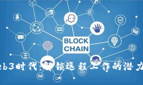拥抱Web3时代：解锁远程工作的潜力与机遇