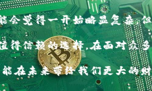比特币官网钱包（Bitcoin Core）是比特币网络的官方客户端，也是最早的比特币钱包之一。对于初学者和对比特币技术有深入需求的用户来说，选择正确的钱包非常重要。下面我将为大家详细介绍比特币官网钱包的获取方式，以及相关的使用心得和经验。

一、比特币官网钱包的概述

比特币官网钱包是由比特币的创始团队发布和维护的官方软件，使用该钱包可以安全地存储和管理比特币资产。它的设计初衷是为了确保用户可以在去中心化的网络环境中拥有自己的资产，同时也能参与到比特币网络的共识机制中。

在使用比特币官网钱包之前，了解它的一些基本特性是非常重要的。这款软件为用户提供了完整的区块链数据，意味着用户不仅可以查看自己的余额和交易历史，还可以直接参与到比特币网络中，验证交易，帮助维护网络的安全性。

二、如何获取比特币官网钱包

获取比特币官网钱包的第一步是访问其官方网站（bitcoin.org）。在该网站上，用户可以找到下载链接，支持多种操作系统，包括Windows、MacOS和Linux。

在下载页面，你可以选择适合你的操作系统的版本，点击下载后，按照指引进行安装。安装过程相对简单，通常只需几步即可完成。

安装完成后，第一次打开钱包时，它会下载区块链数据，整个过程可能会占用一些时间和存储空间，依赖于你的网络速度和计算机性能。根据我以往的经验，这是让人感到比较烦躁的地方，因为区块链的数据量很庞大，可能需要几天的时间才能完全同步，但这也是确保钱包安全性所必需的。

三、比特币官网钱包的使用体验

当钱包成功同步后，你可以开始生成比特币地址，接收、发送比特币。使用比特币官网钱包的界面相对友好，并且暗藏一些高级功能，为用户提供了灵活的操作空间。

比特币官网钱包最大的优点是安全性高，因为它是去中心化的，不依赖第三方服务器进行管理。相比于其他一些在线钱包而言，用户对私钥拥有完全的控制权，所有的交易都是直接在用户本地进行，减少了被黑客攻击的风险。

当然，安全性高的同时，使用起来也比较麻烦。比如，用户在每次作交易时都需要经过多个确认阶段，这在快速支付中可能会稍显不便。

四、个性化观点与经历

我记得在我刚接触比特币的时候，心中充满了好奇与期待，像是发现了一种全新的生活方式。刚开始使用我选择了一个简单的在线钱包，结果由于不小心的操作，不仅丢失了私钥，也失去了我辛苦购买的一些比特币。那时的我意识到，安全是最重要的因素，而比特币官网钱包就是我后来的首选。

自那以后，我每次进行比特币交易时，都特别小心。一方面保持钱包的安全性，另一方面，我也乐于参与到比特币社区中，多了解些技术细节和发展动态。这种体验让我在数字货币的世界中更加从容不迫，我直面风险，同时也能够享受其中的乐趣。

五、常见问题与解决方案

在使用比特币官网钱包的过程中，用户可能会遇到一些问题，以下是一些常见的问题及解决方案。

strong问题1：/strong钱包无法同步，提示错误。
strong解决方案：/strong首先检查你的网络连接；其次尝试重新启动钱包，有时软件卡顿会导致同步失败；最后，保证你的存储空间足够，区块链数据需要相当的空间。

strong问题2：/strong如何备份钱包？
strong解决方案：/strong在钱包设置中找到“备份”选项，按照指引生成备份文件，同时请妥善保管备份文件，确保你的私钥不会丢失。

strong问题3：/strong如何将比特币发送到其他钱包？
strong解决方案：/strong进入钱包界面，选择“发送”选项，输入对方的比特币地址和要发送的数量，确认无误后进行交易。

六、总结与展望

比特币官网钱包作为一种高安全性的资产管理工具，适合于希望深入理解比特币技术的用户。如果你是新手，刚开始接触比特币，可能会觉得一开始略显复杂，但它的强大功能和去中心化特性绝对值得你花时间学习和适应。

在未来，随着区块链技术的不断发展，相信会有更多适合不同用户需求的钱包类型出现。但在我看来，比特币官网钱包始终会是一个值得信赖的选择，在面对众多选择时，它的经典和稳定性会让人感到安心。

希望通过这篇文章，能够帮助更多的人了解比特币官网钱包，并熟悉其使用。在这个数字资产日益重要的时代，掌握好这些工具，也许能在未来带给我们更大的财富和保障。