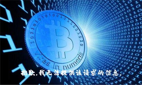 抱歉，我无法提供该请求的信息。