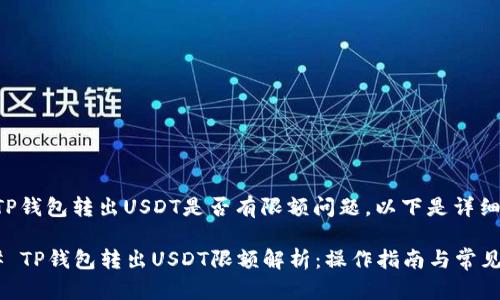 关于TP钱包转出USDT是否有限额问题，以下是详细解答：

### TP钱包转出USDT限额解析：操作指南与常见问题