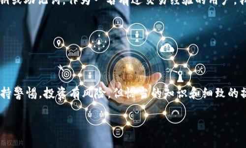 在数字货币交易日益普及的今天，了解如何将你手中的资产安全地转移至相应的钱包，尤其是像TP钱包（TokenPocket）这样快捷和便利的钱包，对于每一个投资者来说都至关重要。如果你有抹茶交易所的Pig币，并希望将其提取至TP钱包，接下来的内容将为你详细阐述整个操作流程，以及我个人的一些经验致辞。

一、准备工作

在开始之前，请确保你已经拥有关联的账户，并完成以下准备工作：

ul
    li抹茶交易所（MXC）账户已经注册并完成KYC认证。/li
    liTP钱包已经下载并完成初步设置，安全备份好助记词。/li
    li确保网络正常，钱包可以顺利接收币种转账。/li
/ul

二、从抹茶提取Pig币

首先，你需要登录你的抹茶交易所账户，找到Pig币，然后进行提币操作。

ol
    listrong登录抹茶交易所：/strong进入抹茶官方网站，用你的账户信息进行登录。/li
    listrong找到Pig币：/strong在交易界面，找到“资产管理”或“我的资产”，然后在持币列表中找到Pig币。/li
    listrong点击提币：/strong选择Pig币后，点击提币或者提现选项，进入提币页面。这时你可能会看到一些提币的相关信息，例如提现手续费、到账时间等。/li
    listrong输入TP钱包地址：/strong在提币地址栏，输入你TP钱包中Pig币的接收地址。注意核对地址的正确性，命运的失误可能导致资产的永久丢失。/li
    listrong填写数量：/strong输入你想要提取的币量。确保你了解最低提币数量和手续费。/li
    listrong安全验证：/strong根据抹茶的安全策略，可能需要进行二次验证，确保你的转账安全。/li
    listrong确认转账：/strong所有信息确认无误后，点击提交，你将会看到提币申请正在处理。/li
/ol

三、TP钱包接收Pig币

在你提交了提币申请后，可以稍作等待，通常在几分钟到几个小时内，Pig币就会出现在你的TP钱包中。你可以通过以下步骤查看你的资产：

ol
    listrong打开TP钱包：/strong登录TP钱包，找到资产管理页。/li
    listrong查看让你开心的Pig币：/strong在币种列表中查找Pig币，若见到余额增加，恭喜你，资产顺利到账。/li
/ol

四、一些个人经验分享

提币初期我常常面对各种问题，不同层次的用户在提币过程中可能会遭遇不同的挑战，比如地址填写错误、手续费未考虑等等。有一次我在某个小平台提币，因为输入错误的地址，结果资金一个月多后才找回来，真是内心焦急。因此，强烈建议大家在操作前仔细阅读相关说明，务必小心谨慎，确保无误。这就让我体会到，数字币的交易不仅仅是财富的游戏，更是对个人心态和细致程度的考验。

此外，为了降低中心化交易所的风险，我更倾向于使用去中心化交易平台进行部分资产交易。在这些平台中，用户可以享有更高的安全性和隐私保护。TP钱包本身也具备了去中心化的特点，这让我感觉更加安心。

五、关于安全性

网络上的数字资产总会伴随着各种风险，因此在提币及存储资产的过程中必须警惕各种欺诈信息。例如，某些网站或群体可能会通过社交工程学手段，试图诱骗用户提供私钥或助记词。作为一名有过交易经验的用户，我在此奉劝大家，绝不轻信任何告知你提供私钥或助记词的请求，也不要因小失大。

最终，安全是第一位的。利用TP钱包的多重签名和冷存储功能，提高你的资产安全级别，无疑是一个明智之举。

六、总结

通过上述步骤，你可以顺利地将你的Pig币从抹茶提到TP钱包。无论你是新手还是老手，希望这篇文章能对你有所帮助。同时，也提醒大家，在接受新生事物的同时不要忘记保持警惕。投资有风险，但恰当的知识和细致的操作无疑能为你的资产保驾护航。

最后，愿我们都能在这个数字货币的浪潮中，顺利航行，拓展更为广阔的投资视野！