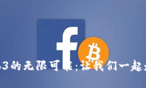 探索Web3的无限可能：让我们一起走进去吧