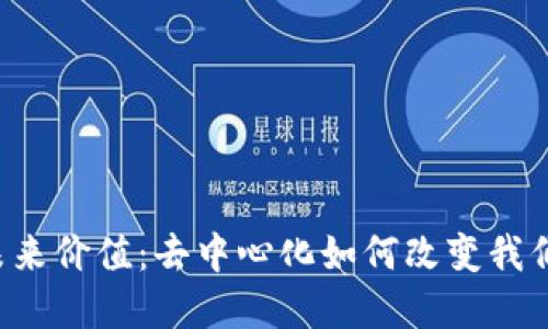 解锁Web3的未来价值：去中心化如何改变我们生活的每一面