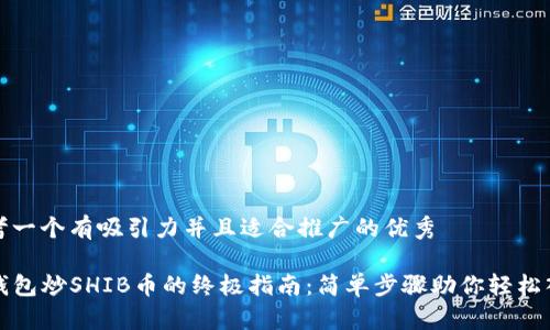 思考一个有吸引力并且适合推广的优秀

TP钱包炒SHIB币的终极指南：简单步骤助你轻松入门