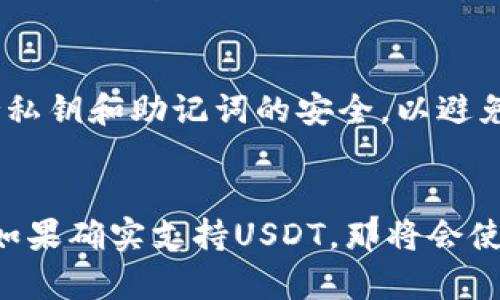 HT钱包主要是支持Huobi Token（HT）及其相关数字资产的数字钱包，但它是否能直接存取USDT（泰达币），要看钱包的具体功能和支持的币种。以下是关注这个问题时需要考虑的几个方面：

### 1. 钱包支持的币种
HT钱包可能会支持多种数字货币，包括但不限于HT和其他主流币种。在选择钱包时，你需要查看钱包的官方文档或官方网站，确认HT钱包是否支持USDT。如果支持，则可以直接将USDT存入该钱包。

### 2. 转账方式
如果HT钱包支持USDT，通常会提供不同的转账方式。USDT可以在多个区块链网络上存在（例如Ethereum、Tron等），你需要确认你将USDT存入的钱包地址对应哪个网络。此外，转账时也要注意区块链的手续费和转账速度。

### 3. 如何购买USDT
如果你希望获取USDT，但没有其它支持USDT的交易所账户，可以考虑以下几种方式：
- **通过P2P交易**：一些平台允许用户直接用法币交换USDT。
- **通过其他数字资产交易**：如果你的HT钱包或其他钱包中有其它支持的数字资产，可以考虑在支持USDT的交易所进行兑换。

### 4. 个人经验分享
我曾经也面临过同样的问题。记得在我开始接触数字货币的初期，常常不太清楚不同钱包的功能和支持的币种。那时我考虑数个钱包，通过不同的渠道了解，每次在交易之前都会花时间确认支持的币种和网络。这个过程虽然繁琐，但帮助我更好地理解了数字货币的生态系统。

### 5. 安全性
在选择数字钱包时，安全性是必须重点考虑的因素。确保你的HT钱包是官方正版，并且有良好的用户反馈和评价。此外，保持私钥和助记词的安全，以避免资产损失。

### 结论
总的来看，HT钱包是否能存用USDT取决于其支持的功能和币种。建议您在使用前先了解清楚钱包的官方说明和相关功能。如果确实支持USDT，那将会使管理你的数字资产更为便捷。希望这些信息对你有所帮助！
