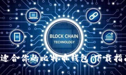  寻找最适合你的比特币钱包：下载指南与推荐