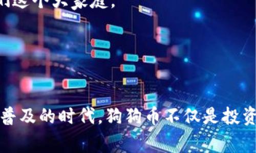 狗狗币（Dogecoin）是一种广受欢迎的加密货币，因其社区文化和支持而独树一帜。许多人希望了解如何将狗狗币存入特定的钱包中，尤其是TP钱包（TokenPocket）。在这篇文章中，我们将详细探讨这个问题，并提供一些实用的建议和步骤，同时结合我的个人经历与观点，帮助大家更好地了解狗狗币和加密货币钱包的使用。

狗狗币是什么

狗狗币的起源与文化
狗狗币最初是在2013年由软件工程师Jackson Palmer和Billy Markus创建的，最开始是作为一个玩笑存在的加密货币。它的标志是一只可爱的柴犬，源于一个网络迷因。在早期，狗狗币被用来给社交媒体帖子的优质内容打赏，也用于一些慈善事业。
与比特币和以太坊等主流币种相比，狗狗币的交易速度更快、交易费用更低，这使得它在日常使用中表现出色。狗狗币的社区积极且友好，参与者之间更像是一个大家庭，常常推广各种有趣的活动和慈善项目。

TP钱包的基本介绍
TP钱包（TokenPocket）是一款支持多种区块链资产的钱包应用，用户可以使用它来存储、发送和接收加密货币。TP钱包的用户界面直观，适合新手及有经验的用户。它支持多种主流币种，包括比特币、以太坊和狗狗币。使用TP钱包的好处在于其安全性和跨平台的支持，用户可以在手机和电脑上方便地管理自己的资产。

狗狗币能否放入TP钱包

将狗狗币存入TP钱包的步骤
首先，答案是肯定的：狗狗币是可以放入TP钱包中的。以下是将狗狗币转账到TP钱包的具体步骤：
ol
    listrong下载并安装TP钱包/strong：在应用商店找到TP钱包，下载并安装该应用。如果你已经安装，可以跳过此步骤。/li
    listrong创建或导入钱包/strong：打开应用后，按照提示创建一个新的钱包或导入现有的钱包通过助记词或私钥。/li
    listrong获取狗狗币地址/strong：在钱包中，找到“狗狗币”并点击进入，这会显示你的狗狗币地址（通常是一串字母和数字组合），复制此地址。/li
    listrong从交易所或其他钱包转账/strong：如果你在其他平台上拥有狗狗币，登录相关账户，找到转账功能，在收款地址中粘贴你在TP钱包中复制的狗狗币地址，确认转账金额并提交。/li
    listrong查看余额/strong：转账完成后，返回TP钱包，点击狗狗币选项，几分钟后你会看到余额更新，成功存入狗狗币。/li
/ol

关于安全性的考虑
当涉及到存储加密货币时，安全性是一个不可忽视的问题。在我开始接触加密货币的时候，就听过很多关于钱包安全的故事。有朋友因为没有妥善保管私钥造成了资产的损失，这让我意识到保护好自己的私钥和助记词是多么重要。TP钱包本身提供多重安全保障，但用户仍需注意：
ul
    listrong设置强密码/strong：确保你的TP钱包有一个强密码，并开启生物辨识（如指纹识别）来增加安全性。/li
    listrong定期备份/strong：将钱包的助记词和私钥保存在安全的地方，以防丢失。如果更换设备或意外删除应用，备份可以帮助你恢复资产。/li
    listrong避免公共Wi-Fi/strong：尽量在安全的网络环境中使用钱包，避免公共Wi-Fi下进行转账。/li
/ul

个人看法与经历

我与狗狗币的故事
首次接触狗狗币是在2017年，那时我正忙于学习区块链技术和加密货币。看到身边的朋友们开始热衷于投资I.O.U.项目，我却选择了狗狗币。起初我只是出于好奇，下载了一个简单的钱包应用，开始用小额狗狗币进行交易。当我看到狗狗币的社区中，大家用它进行不同的活动，甚至为慈善事业捐赠时，我感受到了一种归属感。这是一个充满活力的社区，给了我很多鼓励。
有一次，我参加了一个狗狗币的线上活动，组织者通过狗狗币对参与者进行奖励。虽然我只获得了几美元的狗狗币，但那种参与感令我感到无比兴奋。后来我在TP钱包中安全存储了我的狗狗币，觉得它不仅是投资，更是对这个社区的支持。

未来的展望
随着越来越多的人了解加密货币和区块链的潜力，狗狗币的受欢迎程度也越来越高。我相信，随着技术的不断发展，狗狗币可能会在主流金融体系中占有一席之地。我们可以看到世界各地的商家、服务甚至慈善机构开始接受狗狗币作为支付方式。这不仅是对狗狗币价值的认可，也是对其文化认同的体现。
每当我谈论狗狗币时，都会感到一种自豪，因为它的起源和使命与我当初的理念相似——一种有趣的、可供人们连接的方式。希望更多的人能发现狗狗币的魅力，加入我们这个大家庭。

总结

结论
总之，你完全可以将狗狗币放入TP钱包中，并且步骤相对简单。仅需遵循一些基本的步骤，确保安全性，就可以愉快地享受狗狗币带来的便利和乐趣。在这个数字货币日益普及的时代，狗狗币不仅是投资选择，更是一种文化、社区和激情的体现。希望通过这篇文章，你能对狗狗币和TP钱包有更深入的了解，也鼓励你去尝试，为这个充满活力的项目贡献自己的力量。