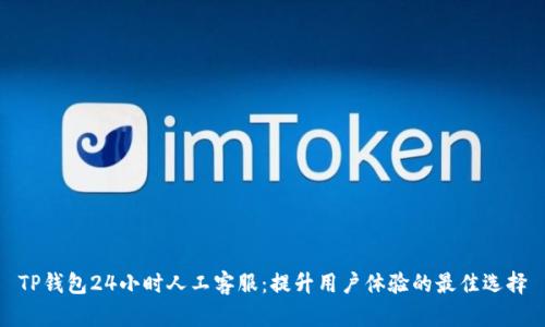 TP钱包24小时人工客服：提升用户体验的最佳选择
