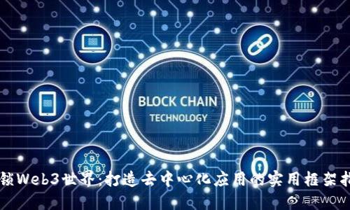 解锁Web3世界：打造去中心化应用的实用框架指南