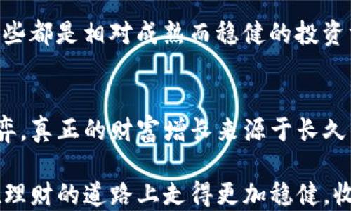 
钱包TP赚钱靠谱吗？揭秘网络赚钱的新机会

关键词
钱包TP, 赚钱, 投资/guanjianci

引言
随着互联网的发展，越来越多的人开始通过网络赚钱。在这种趋势中，“钱包TP”作为一种新兴的赚钱方式，逐渐引起了越来越多人的关注。但是，钱包TP到底靠谱吗？在决定投资之前，我们需要深入探讨一下这个问题。本文将结合个人经历和见解，帮助你全面了解钱包TP的实际情况。

什么是钱包TP？
钱包TP是一种基于区块链技术的金融产品，通常被认为是一种数字货币投资工具。通过在钱包TP平台上进行交易，用户可以在一定条件下获得收益。这种模式吸引了大量想要通过网络实现财务自由的人。然而，这种投资方式的风险和回报并不成正比，投资者需要谨慎对待。

钱包TP的运作机制
钱包TP的运作机制涉及到多种因素。一般而言，用户首先需要注册一个钱包，并将资金充值到平台上。随后，用户可以根据市场行情进行交易。钱包TP的收益主要来自于数字货币的价格波动。此外，很多钱包TP平台还会提供一些额外的功能，比如投资教育课程、风险评估工具等，以帮助用户做出更明智的投资决策。

个人经历与观察
在我个人的投资生涯中，我也曾尝试过类似的数字货币投资。起初，我是被高回报的承诺所吸引。就像我小时候在玩电子游戏时，总是希望能通过一次次的尝试获得高分一样，我不断投资，希望能得到更多的回报。然而，现实却是惊人的—我在一些低质量的平台上损失了很多资金。这让我深刻认识到，虽然钱包TP似乎很有吸引力，但背后隐藏的风险是我们必须面对的。

钱包TP的风险与警惕
钱包TP的风险主要体现在以下几点：
ul
    listrong市场波动性大：/strong数字货币领域的价格波动性极大，一夜之间价格可能大幅上涨或大幅下跌。这样的波动对于投资者而言，既是吸引力，也是陷阱。/li
    listrong资金安全问题：/strong虽然区块链技术相对安全，但很多钱包TP平台由于监管不到位，可能会出现资金被盗的风险。/li
    listrong缺乏透明度：/strong一些平台在运营时可能并没有明确的盈利模式，让用户难以判断其可行性。/li
/ul

如何识别可靠的平台？
在面对众多钱包TP平台时，选择一个可靠的平台尤为重要。以下是一些识别可靠平台的标准：
ul
    listrong查看监管情况：/strong合规的平台通常会受到相关金融机构的监管，保证用户的资金安全。/li
    listrong研究平台的口碑：/strong阅读其他用户的评价和反馈，可以帮助你更好地了解平台的真实运作情况。/li
    listrong透明的运营信息：/strong一个好的平台往往会公开其运营模式、盈利来源等信息，确保用户能够理解他们的投资。/li
/ul

总结：钱包TP赚钱靠谱吗？
综上所述，钱包TP作为一种网络赚钱的新方式，其潜在收益确实吸引人，但风险同样不容忽视。在投资之前，我们需要对钱包TP进行全面的评估，确保自己能承担相应的风险。回到最初的问题：“钱包TP赚钱靠谱吗？”答案是：在了解风险、选择可靠平台的前提下，它有可能是一个赚钱的机会，但更需要谨慎和理性面对。

个人的理财方式
经过多次的投资失败，我逐渐认识到，理财不单单是追求短期内的高回报，更应该注重长期稳健的发展。我现在倾向于通过定投指数基金和谨慎选择的股票进行投资，这些都是相对成熟而稳健的投资方式。尽管回报较低，但长久以来，积累的财富也让我感受到了一种安全感。

建议与展望
最后，我建议每一个追求财富的人，都要有一个清晰的理财目标和计划。数字货币和钱包TP只是丰富我们资产配置的一种方式，并不意味着投资者一定要在其中进行博弈。真正的财富增长来源于长久的知识积累、理性分析以及负责任的投资决策。

希望每一个读者都能通过本文，对钱包TP以及网络赚钱的方式有一个更清晰的理解和认识。毕竟，财富自由是一个循序渐进的过程，而非一夜暴富的赌注。愿我们都能在理财的道路上走得更加稳健，收获理想的未来。