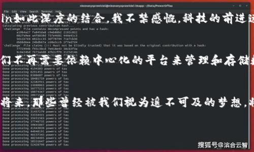   Web3基金会与Filecoin价值的深度融合：开启去中心化新纪元 / 
 guanjianci Web3, Filecoin, 去中心化 /guanjianci 

引言：走向去中心化的未来
在当今数字时代，区块链技术的快速发展正在推动整个互联网生态的变革。在这场变革浪潮中，Web3基金会与Filecoin（FIL）作为两个重要的参与者，各自在去中心化领域扮演着无可替代的角色。Web3基金会的使命是推动去中心化网络和服务的发展，而Filecoin则为存储解决方案提供了革新性的思路。两者的结合不仅预示着技术的进步，也意味着我们生活方式的深刻变革。

Web3基金会：去中心化的先锋
Web3基金会成立于2018年，旨在推动去中心化应用的开发与普及。它不仅仅是一个基金会，更是一个庞大的生态系统，致力于实现用户掌控自身数据的愿景。回想起我小时候，当我看到无数人因为隐私泄露而困扰，心中总会想：如果有一天能让每个人都能主宰自己的信息该有多好。Web3基金会正是在实现这一梦想的道路上默默耕耘。

Filecoin的崛起：存储的革命
Filecoin的推出为数据存储带来了巨大的创新和变革。作为一个去中心化的存储网络，Filecoin允许用户将闲置的存储空间出租给其他人，从而实现资源的最优利用。以前我们总是对“数据是新石油”这句话有所保留，但随着Filecoin的出现，我开始意识到，数据真正可以为我们带来财富。而它去中心化的存储方式，更是大大提高了数据安全性，让每个人都能在这个平台上进行积极参与。

两者的结合：促进去中心化的生态系统
Web3基金会与Filecoin的结合，展现了去中心化技术的无限可能性。Web3基金会通过资助开发者和项目，使得Filecoin的存储技术能够与其他去中心化应用有效整合。比如，想象一下，一个去中心化的社交平台。如果将Filecoin作为后端的存储方案，那么每个用户上传的内容都将安全地存储在去中心化的网络中，任何人都无法轻易修改或删除这些数据。这对于保护用户隐私、维护信息真实性是具有里程碑意义的。

个人经历与观察：去中心化对我的影响
现在回想起我第一次接触区块链技术时，心中充满了惊奇与好奇。那时的我对技术一知半解，但我能感受到它所传递出的强大信念——去中心化、透明与公平。而如今，当我看到Web3基金会与Filecoin如此深度的结合，我不禁感慨，科技的前进速度之快，远超我们的想象。对我而言，这不仅仅是一种技术的选择，更是对未来生活方式的一种期盼。以前身边的朋友们总是埋怨隐私的缺失与数据被滥用，而如今，我们或许真的有机会改变这一切。

展望未来：无限可能的去中心化世界
随着Web3基金会与Filecoin的不断深化合作，我们可以期待一个更加安全、开放和去中心化的网络生态系统。在这样的环境中，用户将不再是被动的信息接收者，而是能主动参与到数据治理中来。我们不再需要依赖中心化的平台来管理和存储数据，而是可以进行更有效的自我管理。这种转变，意味着我们将更加掌握自己的数字身份，甚至可以通过直接的经济激励方式来调动用户的积极性。

结语：迈向去中心化的新阶段
在这个去中心化的新时代里，Web3基金会与Filecoin的结合可以说是从“理论”走向“实践”的重要一步。通过他们所推行的理念与实践，我们正逐渐解锁去中心化技术带来的潜在价值。或许在不久的将来，那些曾经被我们视为遥不可及的梦想，将会通过去中心化的生态实现，而我期待与大家共同见证这历史性的时刻!

以上是关于Web3基金会与Filecoin的结合与价值的探讨，希望能够引发更多人对去中心化未来的思考与探索。这个领域正在不断拓展，我们每个人都有机会成为这场革命的一部分。